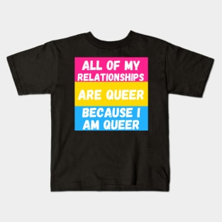 All of My Relationships Are Queer Because I am PAN Kids T-Shirt